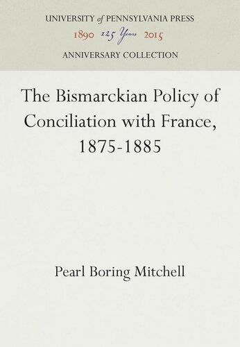 The Bismarckian Policy Of Conciliation With France 18751885 Reprint 2016 Pearl Boring Mitchell