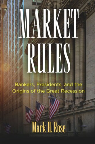 Market Rules Bankers Presidents And The Origins Of The Great Recession Mark H Rose