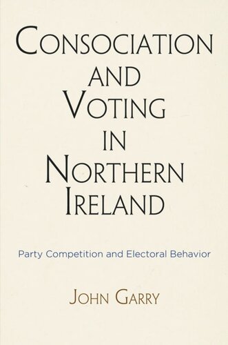 Consociation And Voting In Northern Ireland Party Competition And Electoral Behavior John Garry