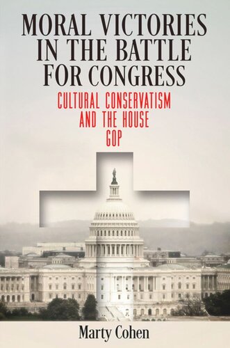 Moral Victories In The Battle For Congress Cultural Conservatism And The House Gop Marty Cohen