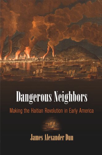 Dangerous Neighbors Making The Haitian Revolution In Early America James Alexander Dun