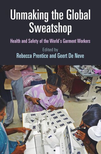Unmaking The Global Sweatshop Health And Safety Of The Worlds Garment Workers Rebecca Prentice Editor Geert De Neve Editor