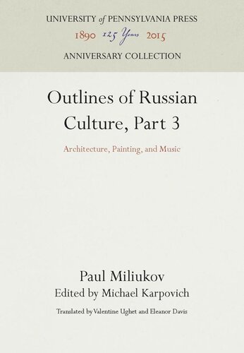 Outlines Of Russian Culture Part 3 Architecture Painting And Music Reprint 2016 Paul Miliukov Editor Michael Karpovich Editor Valentine Ughet Editor Eleanor Davis Editor