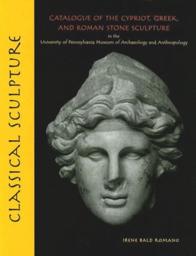 Classical Sculpture Catalogue Of The Cypriot Greek And Roman Stone Sculpture In The University Of Pennsylvania Museum Of Archaeology And Anthropology Irene Bald Romano