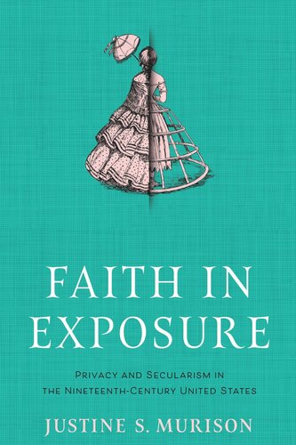 Faith In Exposure Privacy And Secularism In The Nineteenthcentury United States Justine S Murison