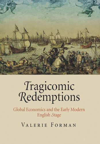 Tragicomic Redemptions Global Economics And The Early Modern English Stage Valerie Forman