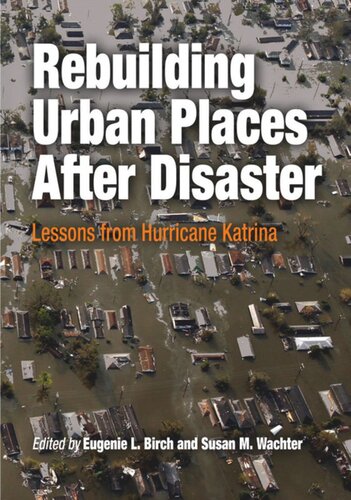 Rebuilding Urban Places After Disaster Lessons From Hurricane Katrina Eugenie L Birch Editor Susan M Wachter Editor
