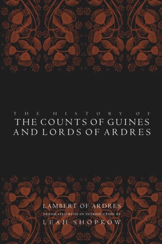 The History Of The Counts Of Guines And Lords Of Ardres Lambert Of Ardres Editor Leah Shopkow Editor Leah Shopkow Editor