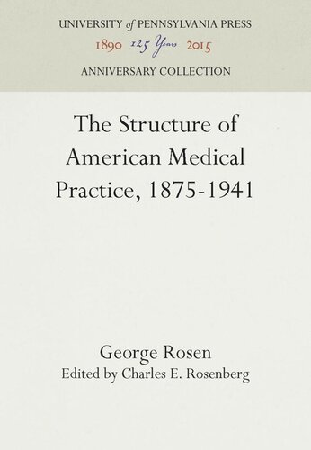 The Structure Of American Medical Practice 18751941 Reprint 2016 George Rosen Editor Charles E Rosenberg Editor