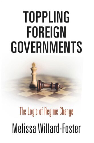 Toppling Foreign Governments The Logic Of Regime Change Melissa Willardfoster