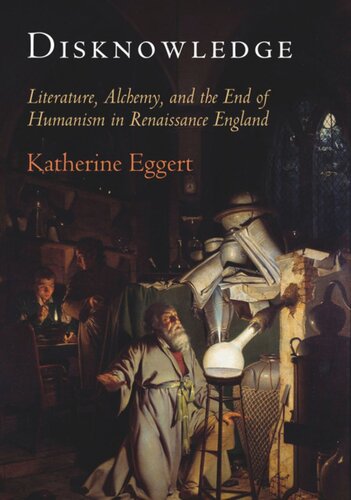 Disknowledge Literature Alchemy And The End Of Humanism In Renaissance England Katherine Eggert
