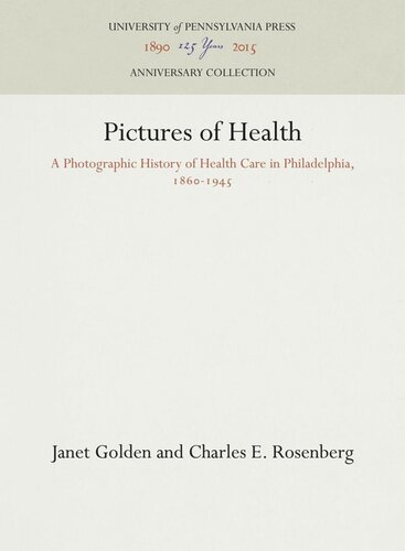 Pictures Of Health A Photographic History Of Health Care In Philadelphia 1861945 Janet Golden Charles E Rosenberg