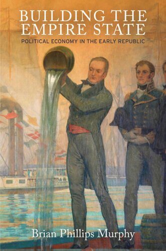 Building The Empire State Political Economy In The Early Republic Brian Phillips Murphy