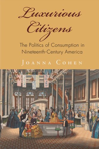 Luxurious Citizens The Politics Of Consumption In Nineteenthcentury America Joanna Cohen