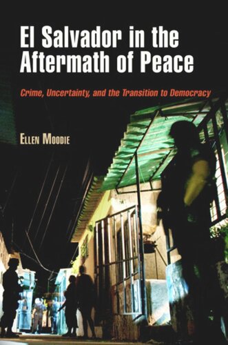 El Salvador In The Aftermath Of Peace Crime Uncertainty And The Transition To Democracy Ellen Moodie