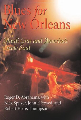 Blues For New Orleans Mardi Gras And Americas Creole Soul Roger Abrahams Nick Spitzer John F Szwed Robert Farris Thompson Nick Spitzer John F Szwed Robert Farris Thompson