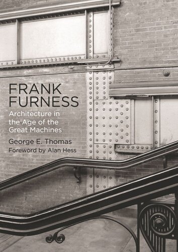 Frank Furness Architecture In The Age Of The Great Machines George E Thomas Alan Hess