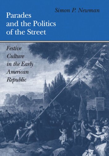 Parades And The Politics Of The Street Festive Culture In The Early American Republic Simon P Newman