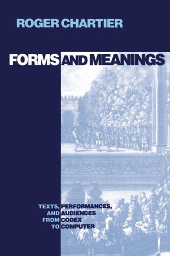 Forms And Meanings Texts Performances And Audiences From Codex To Computer Roger Chartier