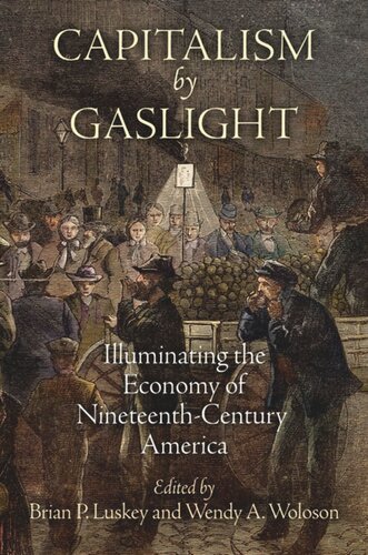 Capitalism By Gaslight Illuminating The Economy Of Nineteenthcentury America Brian P Luskey Editor Wendy A Woloson Editor