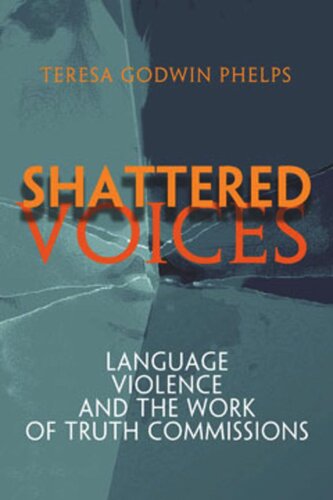 Shattered Voices Language Violence And The Work Of Truth Commissions Teresa Godwin Phelps