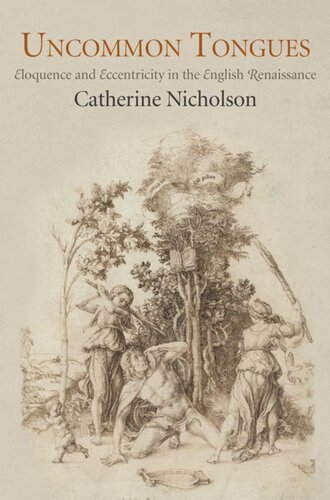 Uncommon Tongues Eloquence And Eccentricity In The English Renaissance Catherine Nicholson