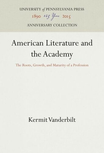 American Literature And The Academy The Roots Growth And Maturity Of A Profession Kermit Vanderbilt