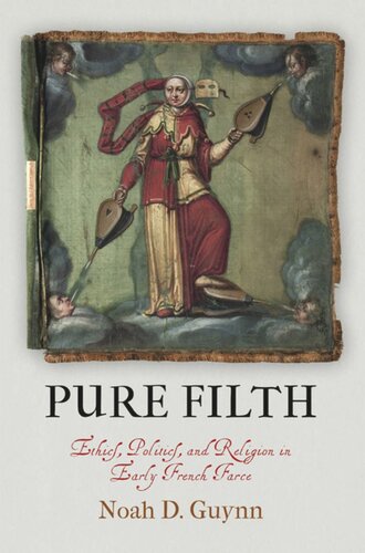 Pure Filth Ethics Politics And Religion In Early French Farce Noah D Guynn