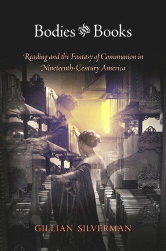 Bodies And Books Reading And The Fantasy Of Communion In Nineteenthcentury America Gillian Silverman
