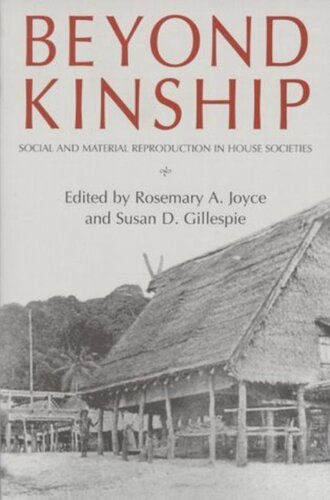 Beyond Kinship Social And Material Reproduction In House Societies Rosemary A Joyce Editor