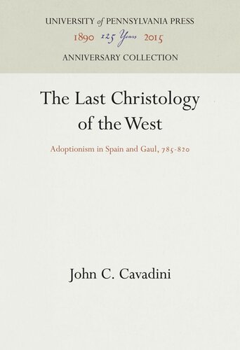 The Last Christology Of The West Adoptionism In Spain And Gaul 78582 John C Cavadini