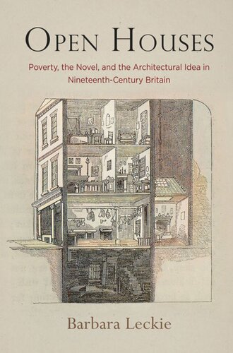Open Houses Poverty The Novel And The Architectural Idea In Nineteenthcentury Britain Barbara Leckie