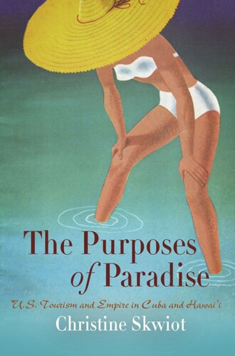 The Purposes Of Paradise Us Tourism And Empire In Cuba And Hawaii Christine Skwiot