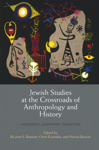 Jewish Studies At The Crossroads Of Anthropology And History Authority Diaspora Tradition Raanan S Boustan Editor Oren Kosansky Editor Marina Rustow Editor