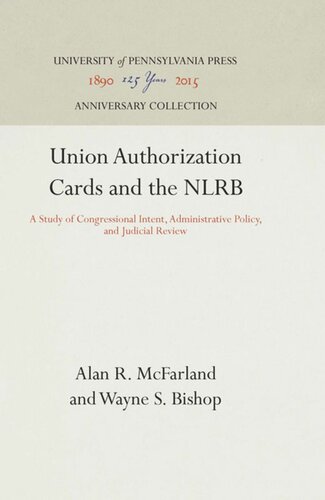 Union Authorization Cards And The Nlrb A Study Of Congressional Intent Administrative Policy And Judicial Review Reprint 2016 Alan R Mcfarland Wayne S Bishop