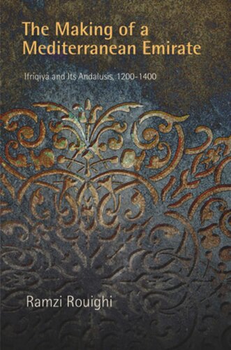 The Making Of A Mediterranean Emirate Ifriqiya And Its Andalusis 1214 Ramzi Rouighi