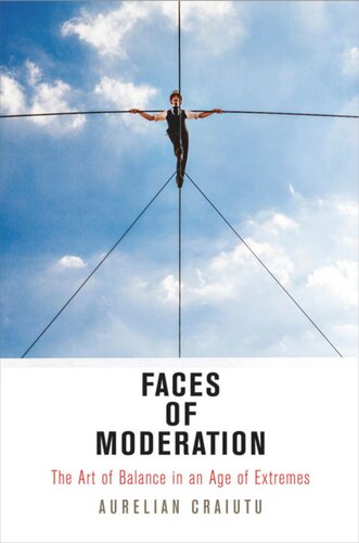 Faces Of Moderation The Art Of Balance In An Age Of Extremes Aurelian Craiutu Editor