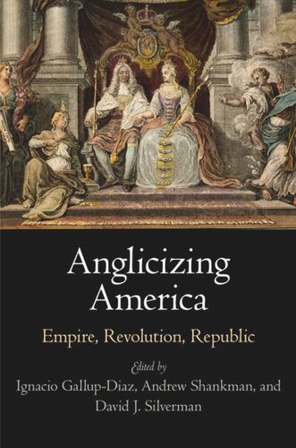 Anglicizing America Empire Revolution Republic Ignacio Gallupdiaz Editor Andrew Shankman Editor David J Silverman Editor