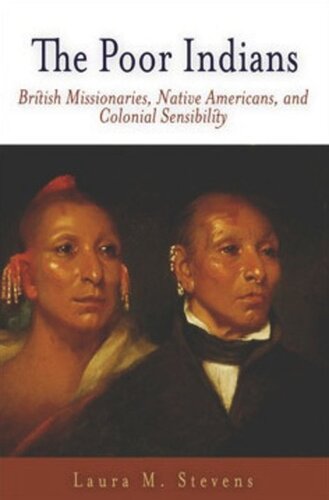 The Poor Indians British Missionaries Native Americans And Colonial Sensibility Laura M Stevens