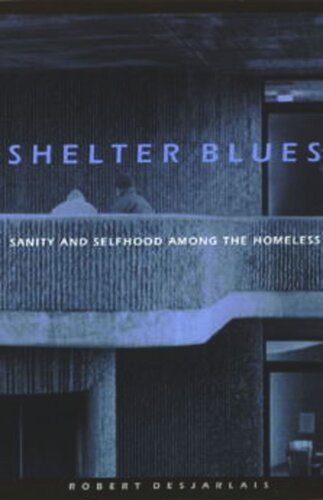 Shelter Blues Sanity And Selfhood Among The Homeless Robert R Desjarlais