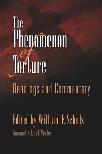 The Phenomenon Of Torture Readings And Commentary William F Schulz Editor Juan E Mndez Editor