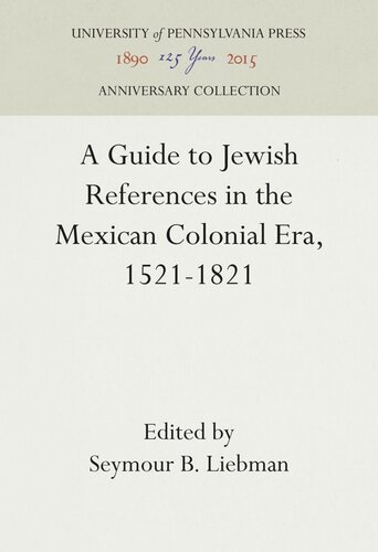 A Guide To Jewish References In The Mexican Colonial Era 15211821 Seymour B Liebman Editor Seymour B Liebman Editor