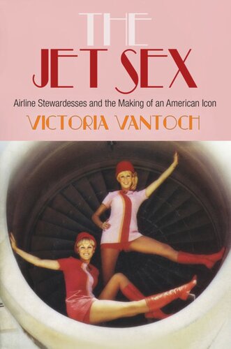 The Jet Sex Airline Stewardesses And The Making Of An American Icon Victoria Vantoch
