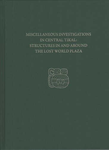 Miscellaneous Investigations In Central Tikalstructures In And Around The Lost World Plaza Tikal Report 23d H Stanley Loten