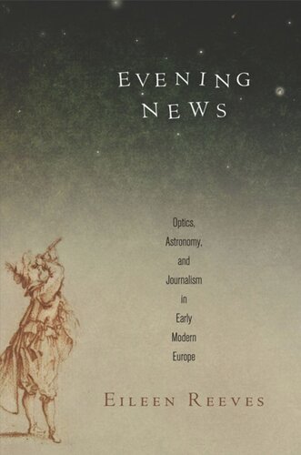 Evening News Optics Astronomy And Journalism In Early Modern Europe Eileen Reeves