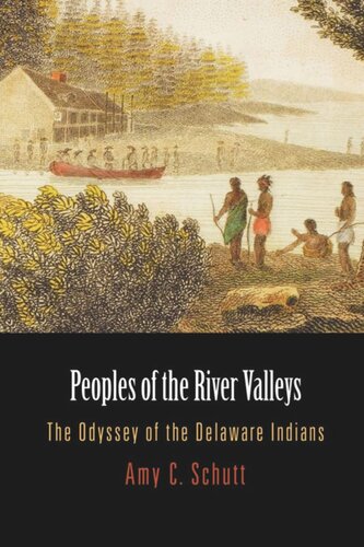 Peoples Of The River Valleys The Odyssey Of The Delaware Indians Amy C Schutt