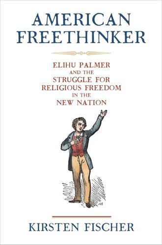 American Freethinker Elihu Palmer And The Struggle For Religious Freedom In The New Nation Kirsten Fischer