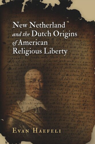 New Netherland And The Dutch Origins Of American Religious Liberty Evan Haefeli