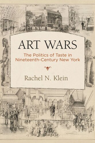 Art Wars The Politics Of Taste In Nineteenthcentury New York Rachel N Klein