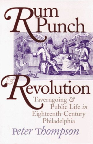 Rum Punch And Revolution Taverngoing And Public Life In Eighteenthcentury Philadelphia Peter Thompson